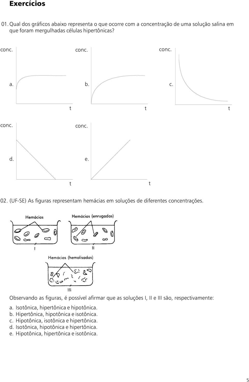 c. t t t conc. conc. d. e. t t 02. (UF-SE) As figuras representam hemácias em soluções de diferentes concentrações.