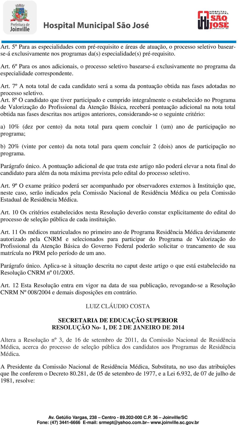 7º A nota total de cada candidato será a soma da pontuação obtida nas fases adotadas no processo seletivo. Art.