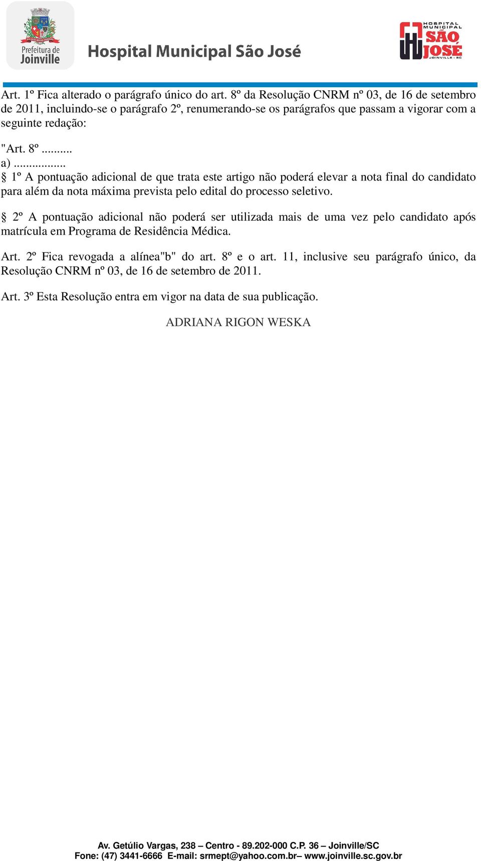 .. 1º A pontuação adicional de que trata este artigo não poderá elevar a nota final do candidato para além da nota máxima prevista pelo edital do processo seletivo.