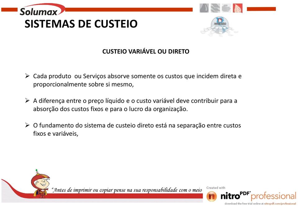 líquido e o custo variável deve contribuir para a absorção dos custos fixos e para o lucro da