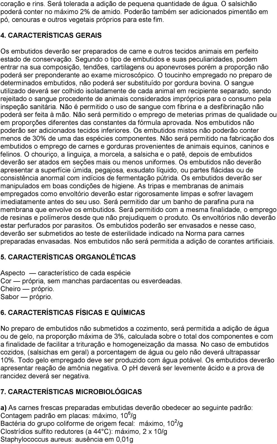 CARACTERÍSTICAS GERAIS Os embutidos deverão ser preparados de carne e outros tecidos animais em perfeito estado de conservação.