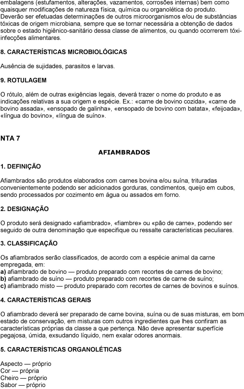 dessa classe de alimentos, ou quando ocorrerem tóxiinfecções alimentares. 8. CARACTERÍSTICAS MICROBIOLÓGICAS Ausência de sujidades, parasitos e larvas. 9.