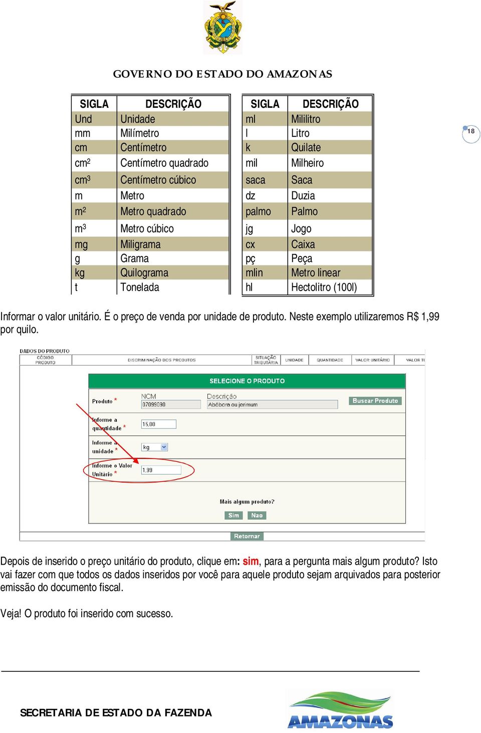 unitário. É o preço de venda por unidade de produto. Neste exemplo utilizaremos R$ 1,99 por quilo.