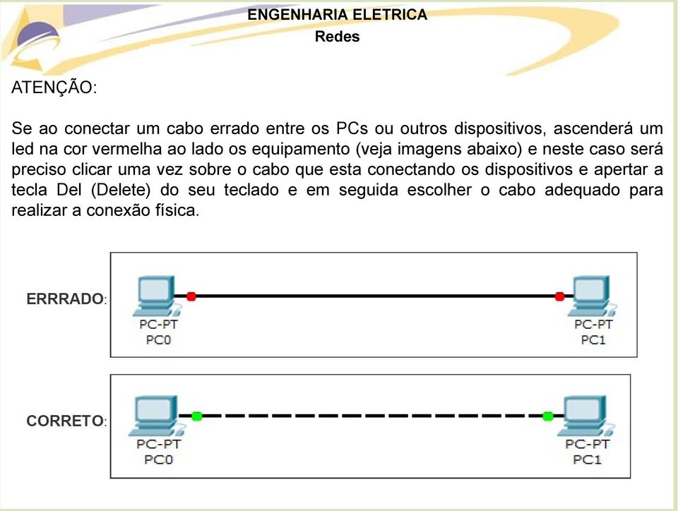 preciso clicar uma vez sobre o cabo que esta conectando os dispositivos e apertar a tecla