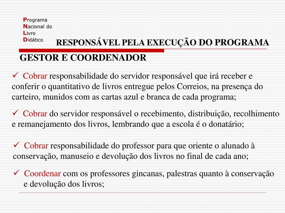 distribuição, recolhimento e remanejamento dos livros, lembrando que a escola é o donatário; Cobrar responsabilidade do professor para que oriente o alunado