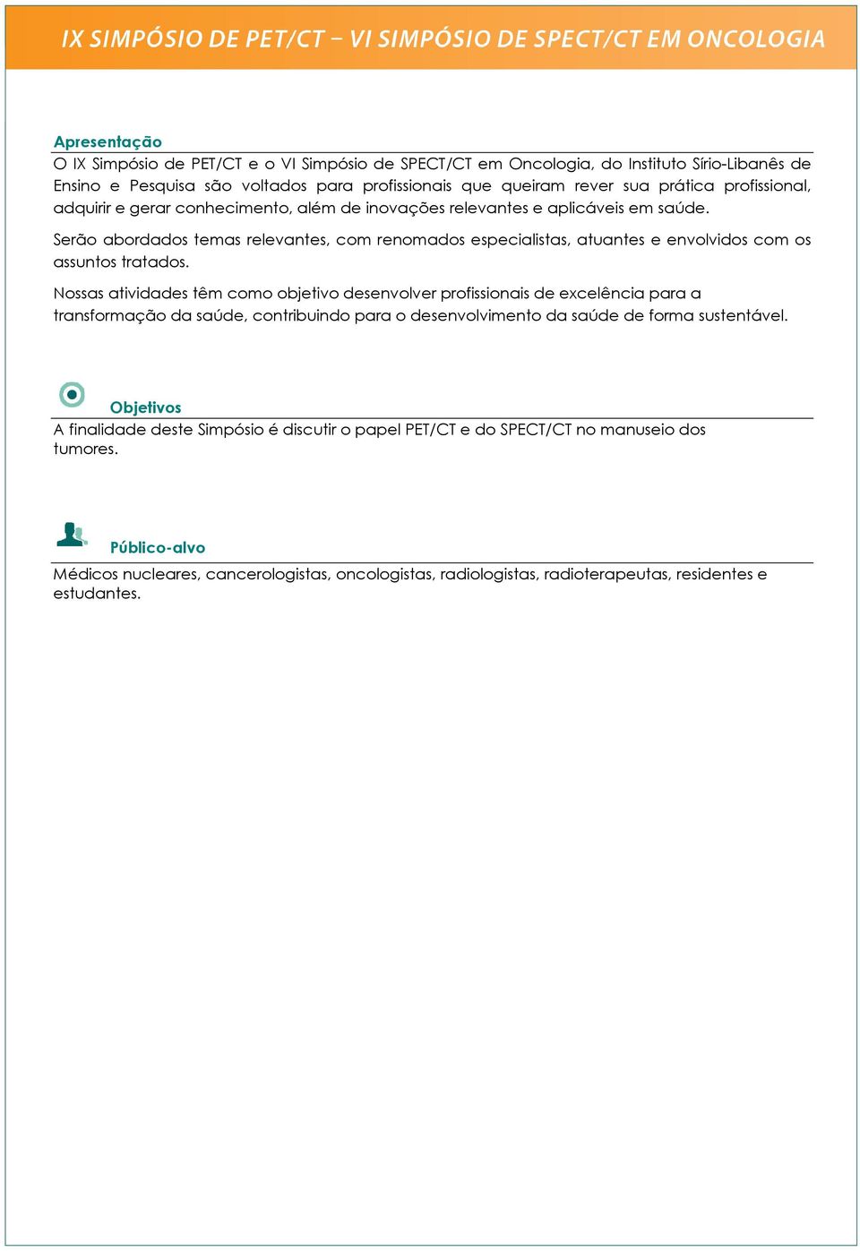 Serão abordados temas relevantes, com renomados especialistas, atuantes e envolvidos com os assuntos tratados.