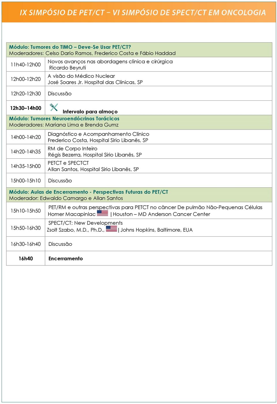 Hospital das Clínicas, SP 12h20-12h30 12h30 14h00 para almoço Módulo: Tumores Neuroendócrinos Torácicos Moderadores: Mariana Lima e Brenda Gumz 14h00-14h20 14h20-14h35 14h35-15h00 Diagnóstico e