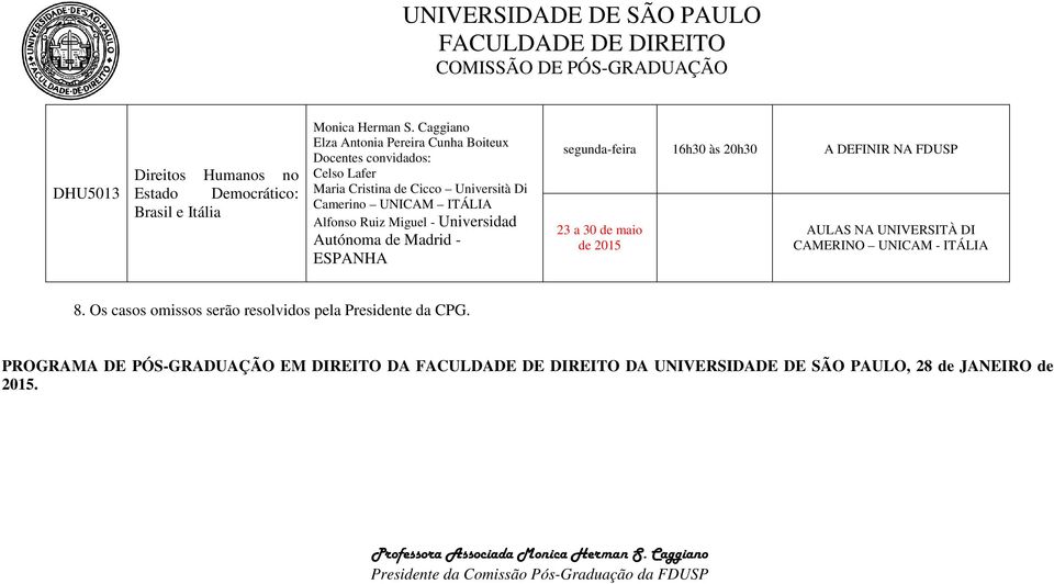 Universidad Autónoma de Madrid - ESPANHA segunda-feira 16h30 às 20h30 A DEFINIR NA FDUSP 23 a 30 de maio de 2015 AULAS NA UNIVERSITÀ DI CAMERINO UNICAM - ITÁLIA
