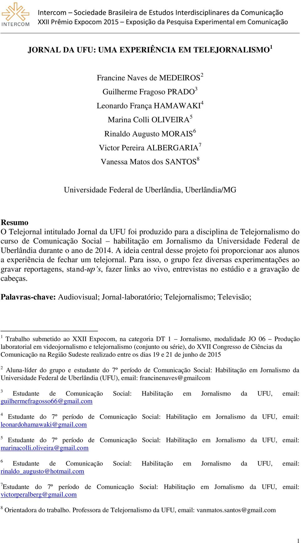 Comunicação Social habilitação em Jornalismo da Universidade Federal de Uberlândia durante o ano de 2014.