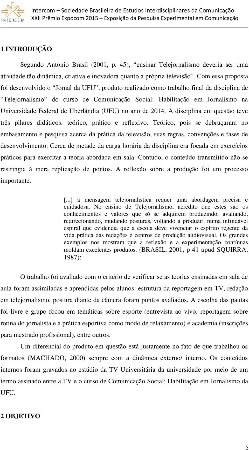 Federal de Uberlândia (UFU) no ano de 2014. A disciplina em questão teve três pilares didáticos: teórico, prático e reflexivo.