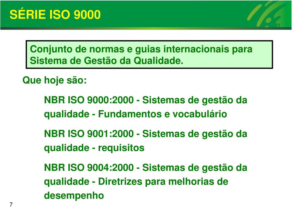 Que hoje são: NBR ISO 9000:2000 - Sistemas de gestão da qualidade - Fundamentos e