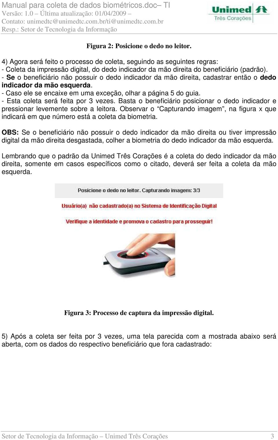 - Esta coleta será feita por 3 vezes. Basta o beneficiário posicionar o dedo indicador e pressionar levemente sobre a leitora.