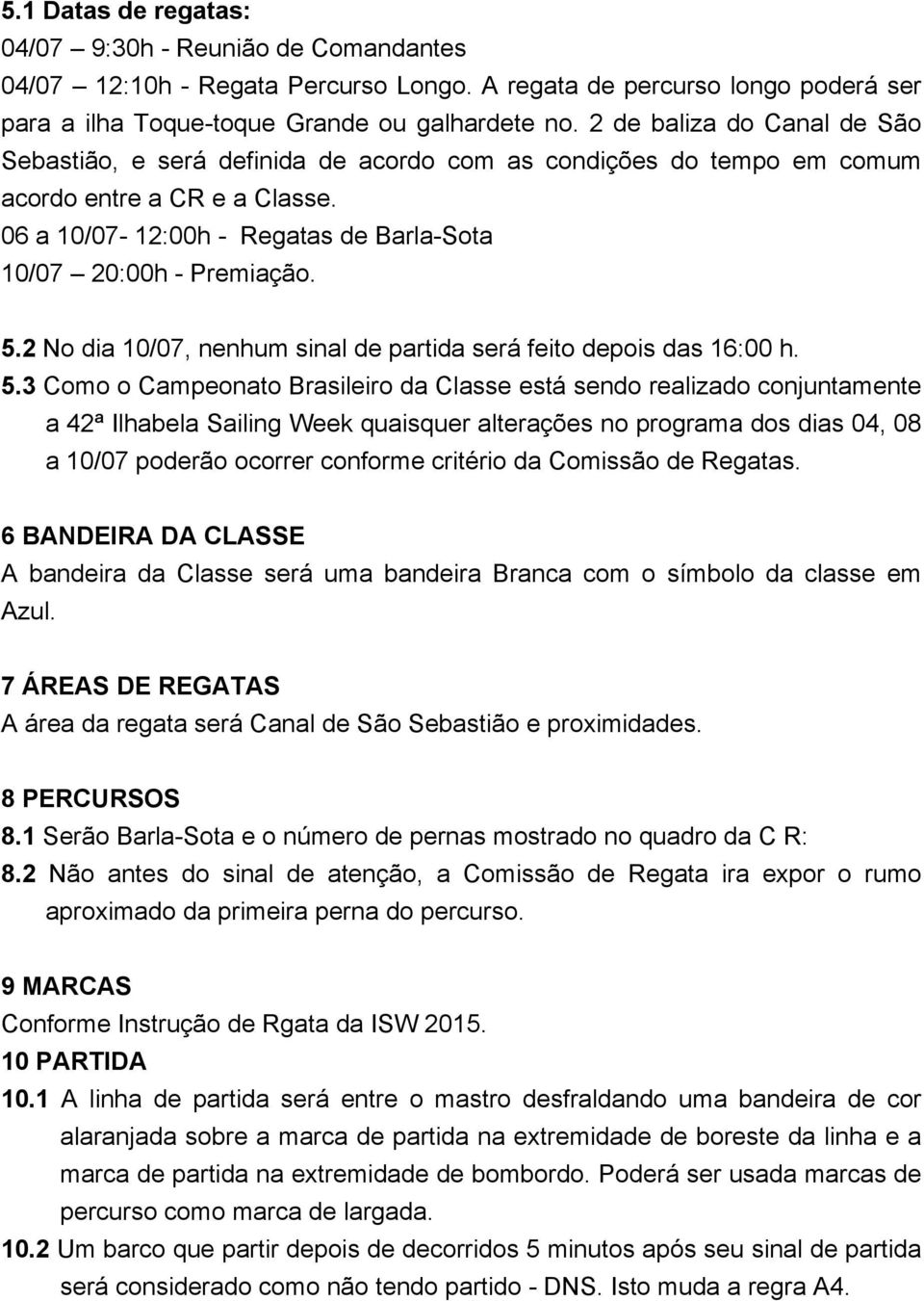 2 No dia 10/07, nenhum sinal de partida será feito depois das 16:00 h. 5.