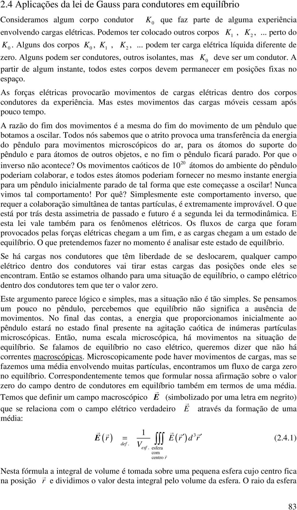 Alguns podem ser condutores, outros isolantes, mas K deve ser um condutor. A partir de algum instante, todos estes corpos devem permanecer em posições fixas no espaço.