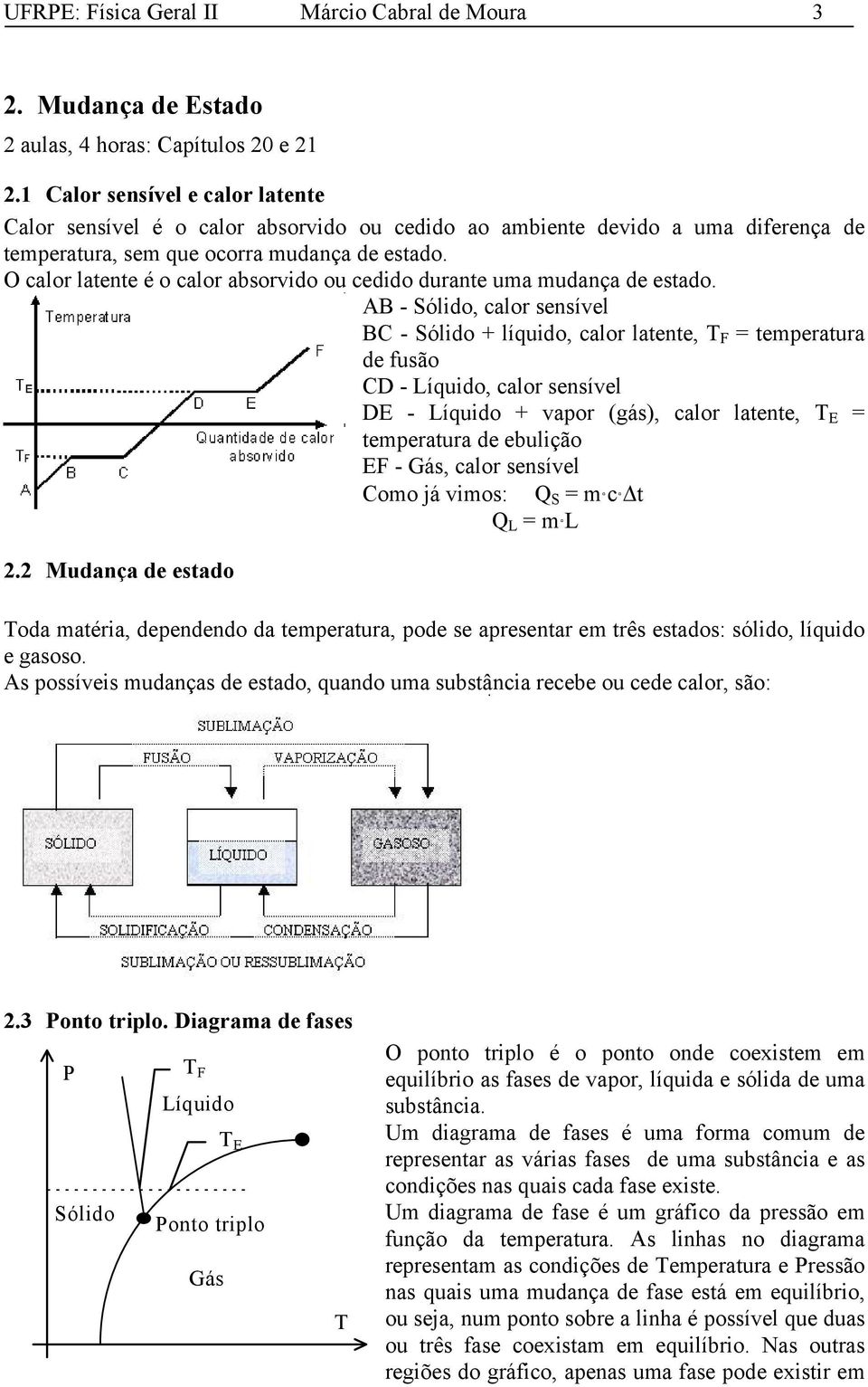 O calor latente é o calor absorvido ou cedido durante uma mudança de estado.