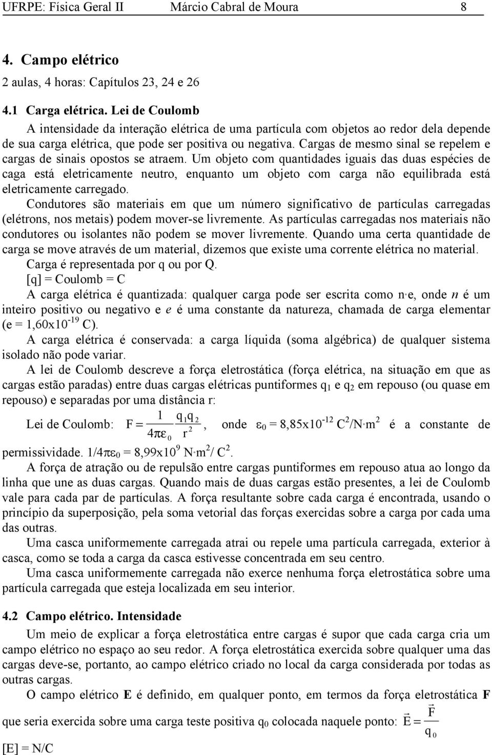 Cargas de mesmo sinal se repelem e cargas de sinais opostos se atraem.