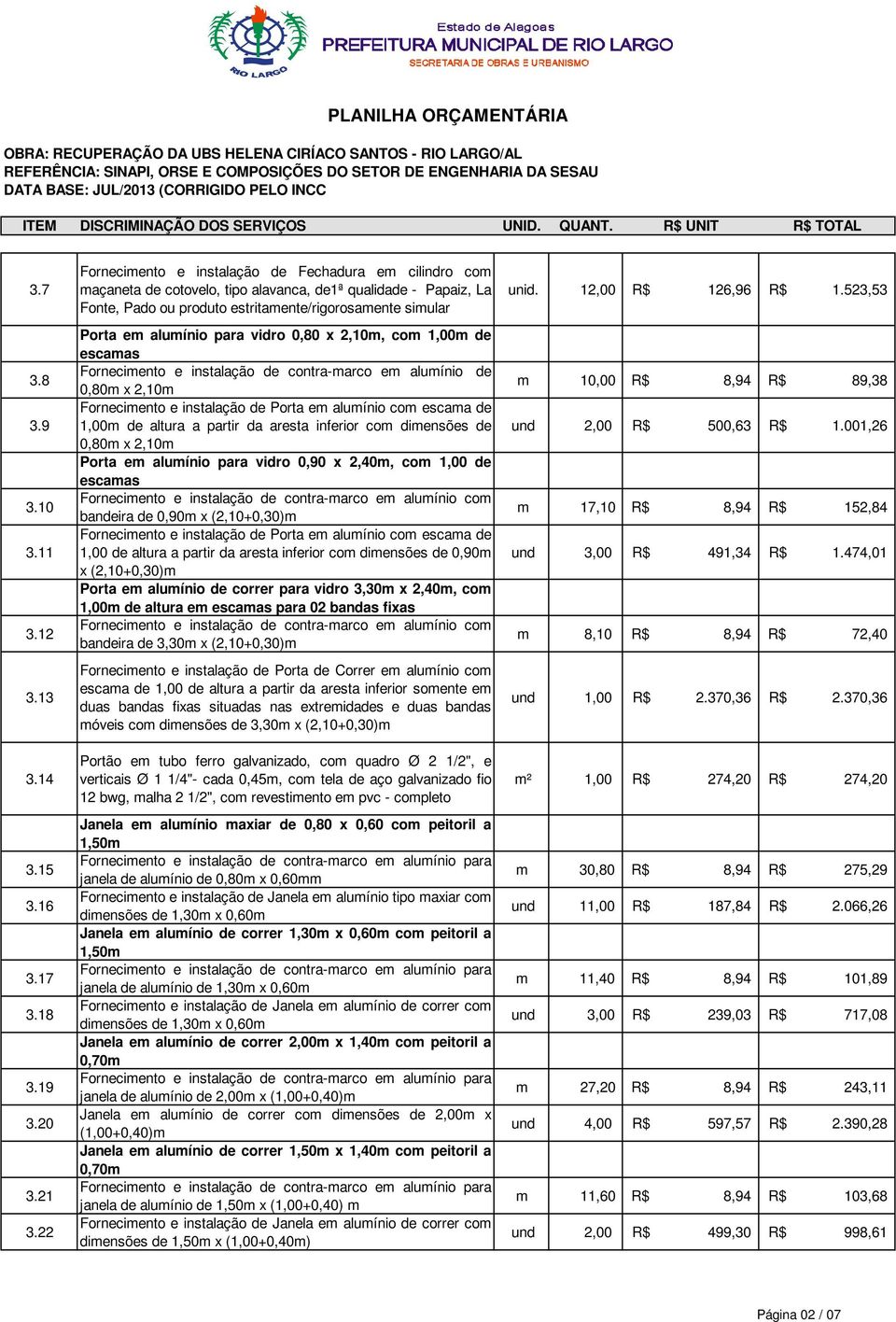 para vidro 0,80 x 2,10m, com 1,00m de escamas Fornecimento e instalação de contra-marco em alumínio de 0,80m x 2,10m Fornecimento e instalação de Porta em alumínio com escama de 1,00m de altura a