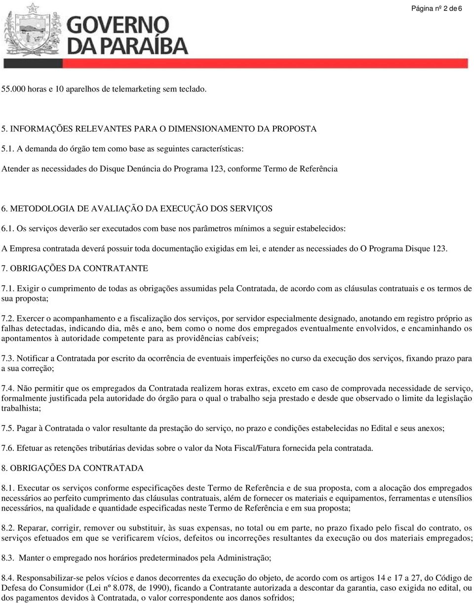 Os serviços deverão ser executados com base nos parâmetros mínimos a seguir estabelecidos: A Empresa contratada deverá possuir toda documentação exigidas em lei, e atender as necessiades do O