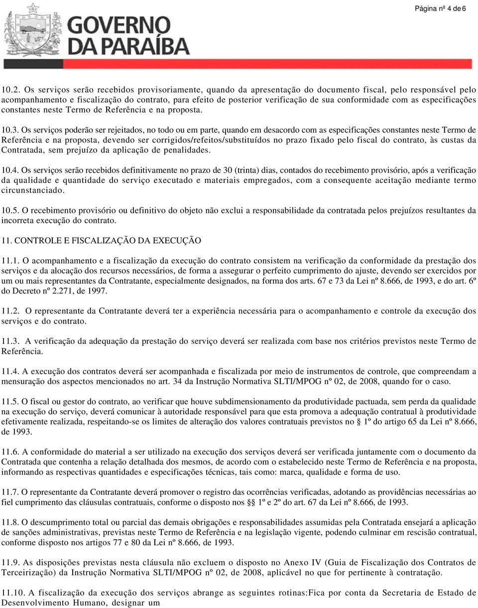 conformidade com as especificações constantes neste Termo de Referência e na proposta. 10.3.