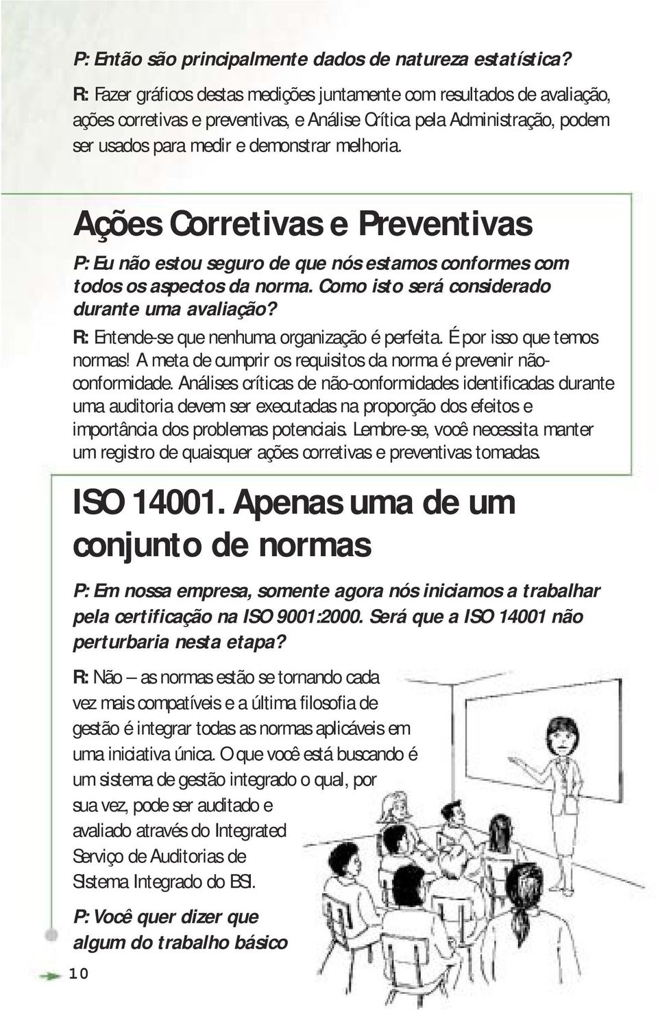 Ações Corretivas e Preventivas P: Eu não estou seguro de que nós estamos conformes com todos os aspectos da norma. Como isto será considerado durante uma avaliação?