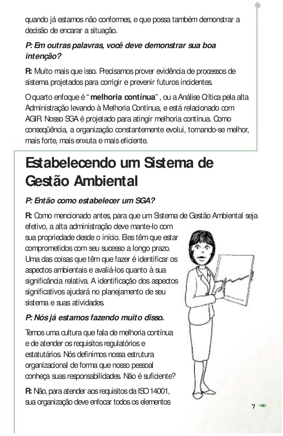 O quarto enfoque é melhoria contínua, ou a Análise Crítica pela alta Administração levando à Melhoria Contínua, e está relacionado com AGIR. Nosso SGA é projetado para atingir melhoria contínua.