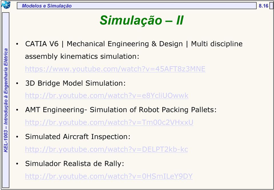 youtube.com/watch?v=45aft8z3mne 3D Bridge Model Simulation: http://br.youtube.com/watch?v=e8ycliuowwk AMT Engineering- Simulation of Robot Packing Pallets: http://br.