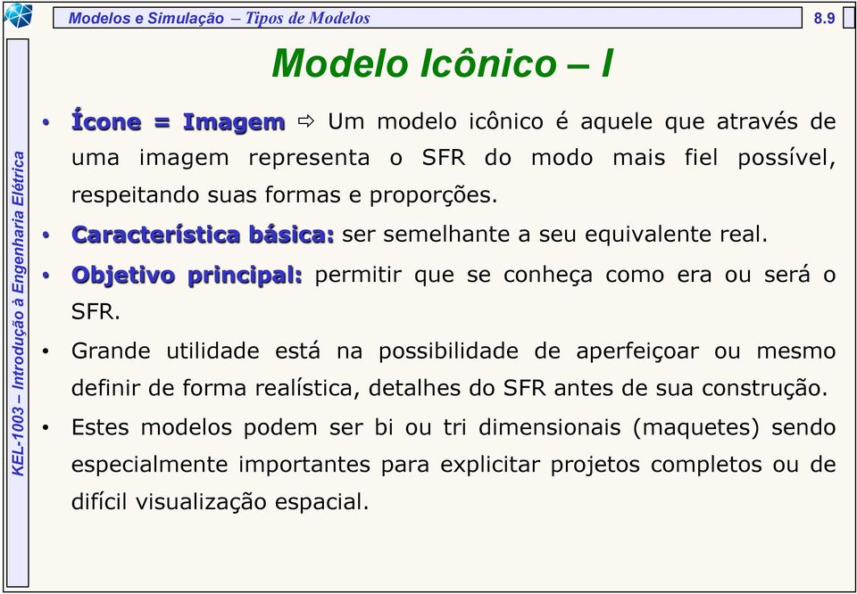 e proporções. Característica básica: ser semelhante a seu equivalente real. Objetivo principal: permitir que se conheça como era ou será o SFR.