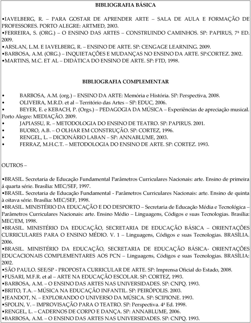 SP: FTD, 1998. BIBLIOGRAFIA COMPLEMENTAR BARBOSA, A.M. (org.) ENSINO DA ARTE: Memória e História. SP: Perspectiva, 2008. OLIVEIRA, M.R.D. et al Território das Artes SP: EDUC, 2006. BEYER, E.