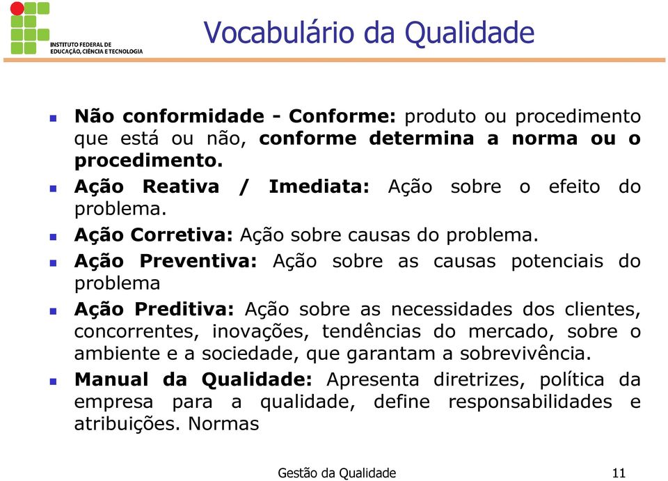 Ação Preventiva: Ação sobre as causas potenciais do problema Ação Preditiva: Ação sobre as necessidades dos clientes, concorrentes, inovações, tendências