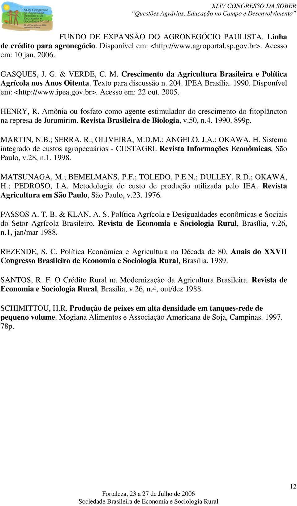 HENRY, R. Amônia ou fosfato como agente estimulador do crescimento do fitoplâncton na represa de Jurumirim. Revista Brasileira de Biologia, v.50, n.4. 1990. 899p. MARTIN, N.B.; SERRA, R.; OLIVEIRA, M.