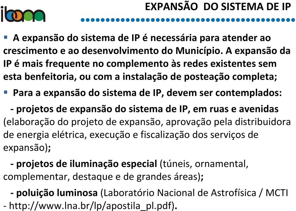 contemplados: - projetos de expansão do sistema de IP, em ruas e avenidas (elaboração do projeto de expansão, aprovação pela distribuidora de energia elétrica, execução e