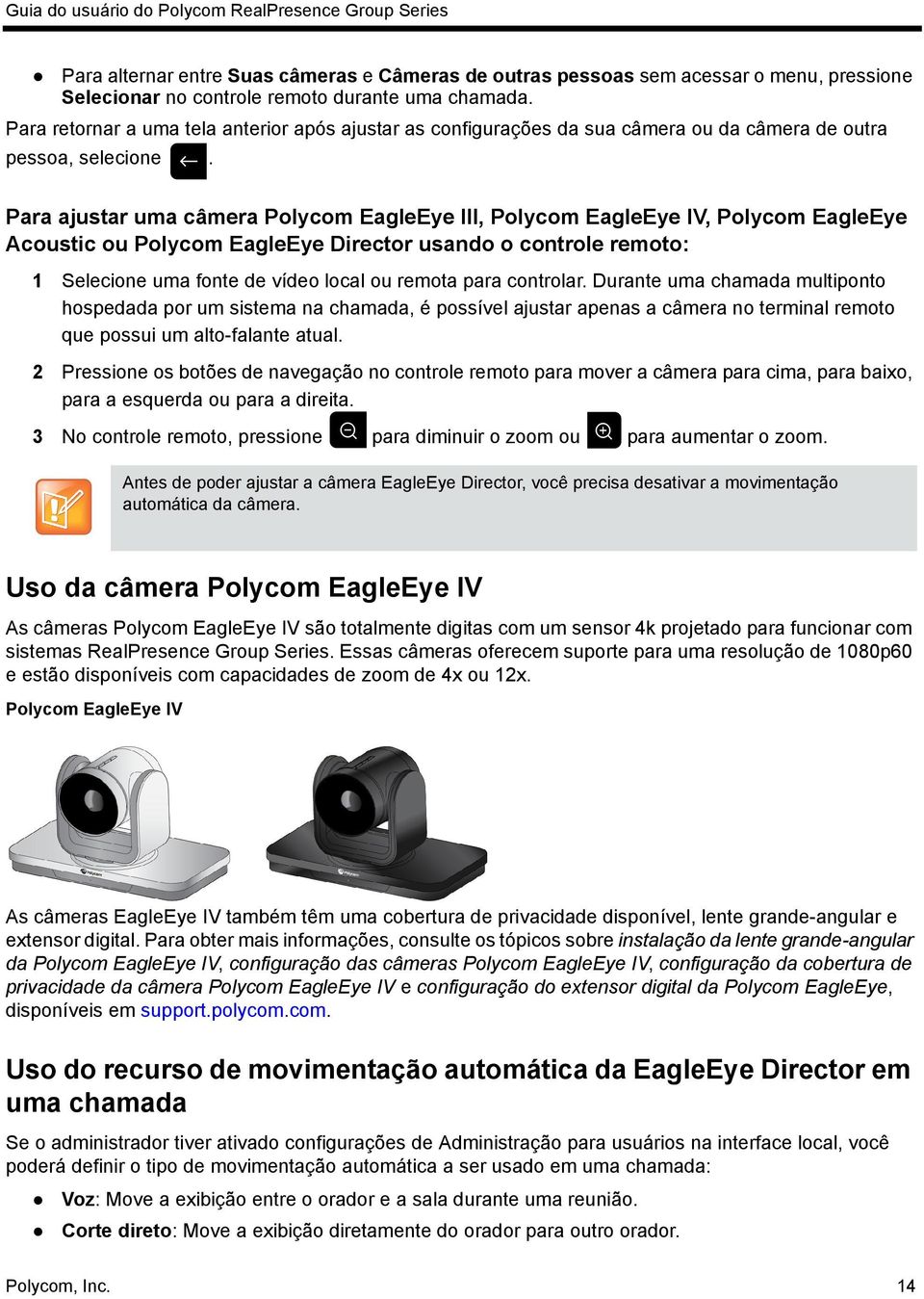 Para ajustar uma câmera Polycom EagleEye III, Polycom EagleEye IV, Polycom EagleEye Acoustic ou Polycom EagleEye Director usando o controle remoto: 1 Selecione uma fonte de vídeo local ou remota para