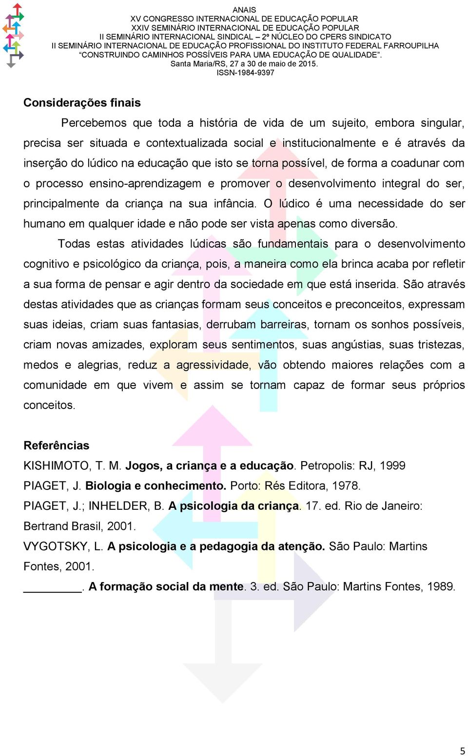 O lúdico é uma necessidade do ser humano em qualquer idade e não pode ser vista apenas como diversão.