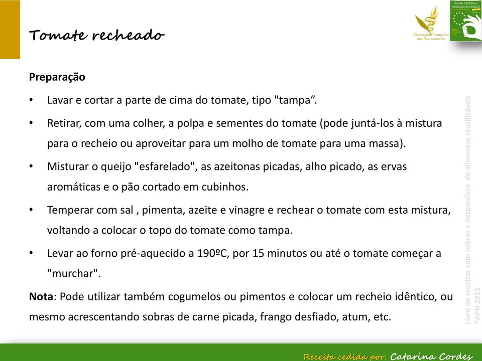 Misturar o queijo "esfarelado", as azeitonas picadas, alho picado, as ervas aromáticas e o pão cortado em cubinhos.