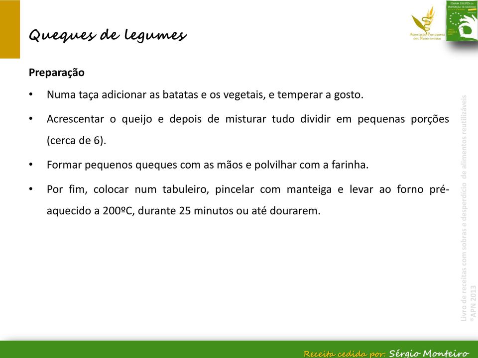 Acrescentar o queijo e depois de misturar tudo dividir em pequenas porções (cerca de 6).