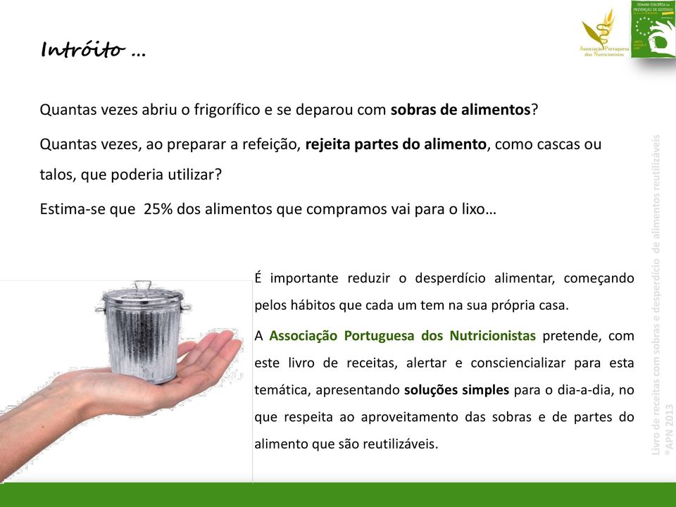 Estima-se que 25% dos alimentos que compramos vai para o lixo É importante reduzir o desperdício alimentar, começando pelos hábitos que cada um tem na sua