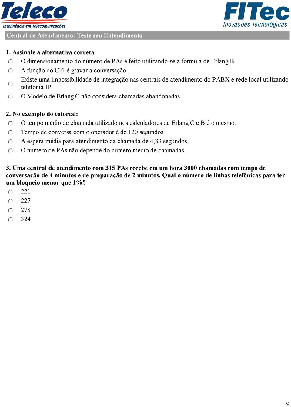 No exemplo do tutorial: O tempo médio de chamada utilizado nos calculadores de Erlang C e B é o mesmo. Tempo de conversa com o operador é de 120 segundos.