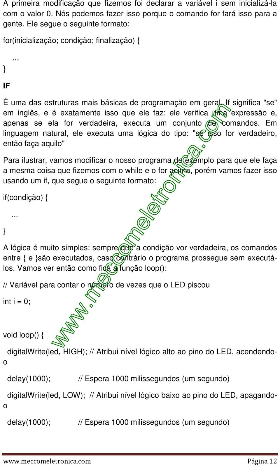 If significa "se" em inglês, e é exatamente isso que ele faz: ele verifica uma expressão e, apenas se ela for verdadeira, executa um conjunto de comandos.