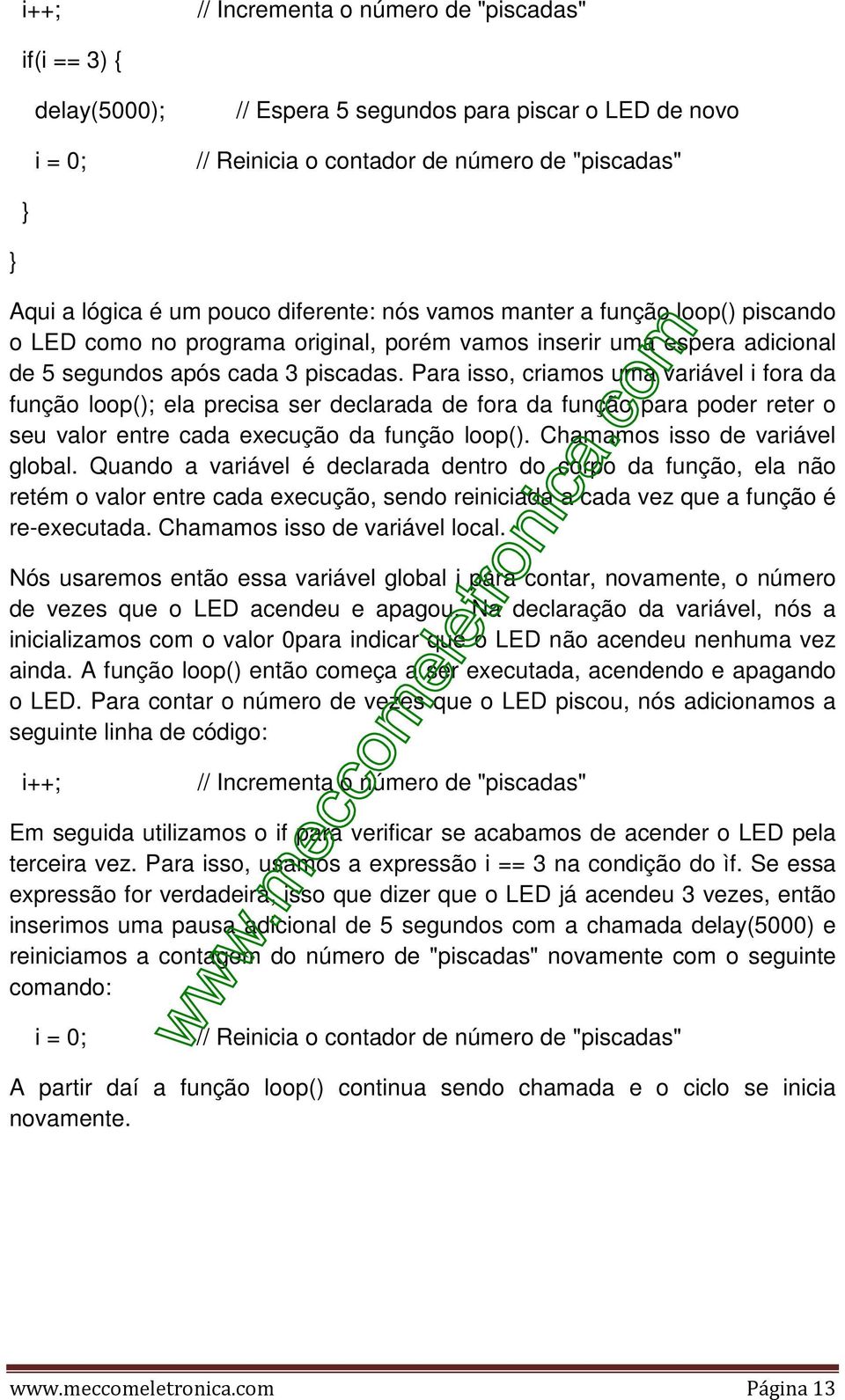 Para isso, criamos uma variável i fora da função loop(); ela precisa ser declarada de fora da função para poder reter o seu valor entre cada execução da função loop().