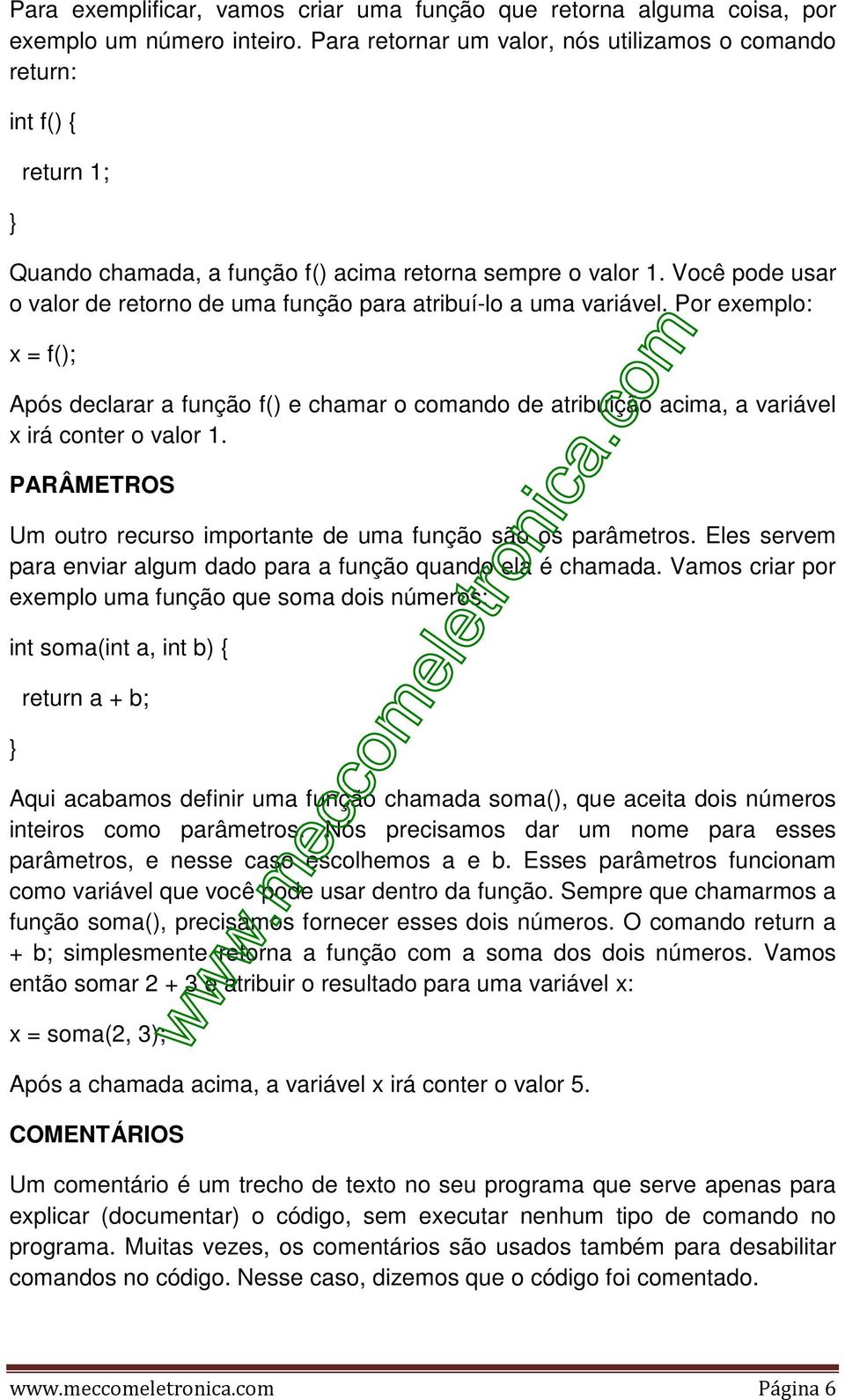 Você pode usar o valor de retorno de uma função para atribuí-lo a uma variável.