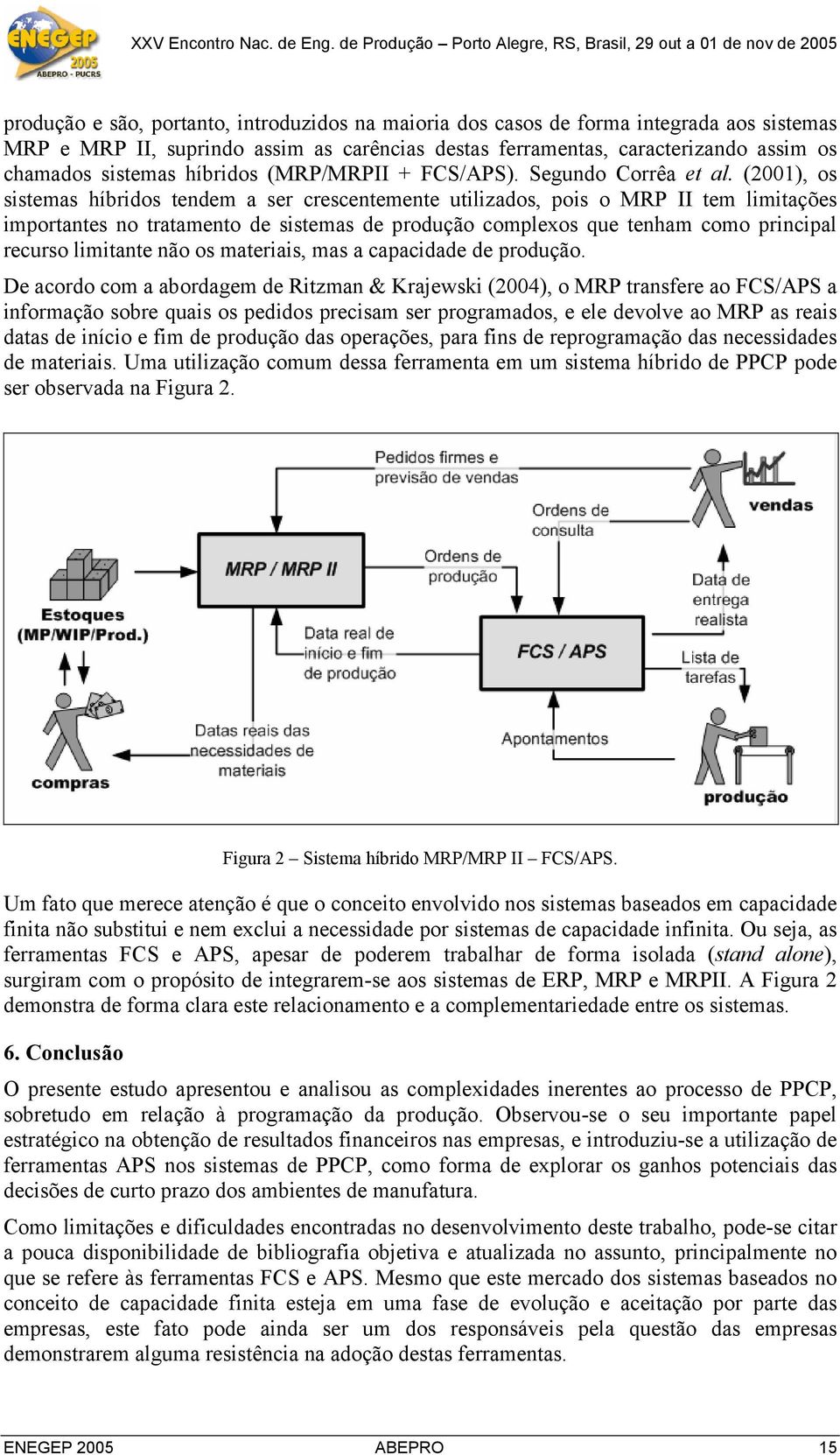 (2001), os sistemas híbridos tendem a ser crescentemente utilizados, pois o MRP II tem limitações importantes no tratamento de sistemas de produção complexos que tenham como principal recurso