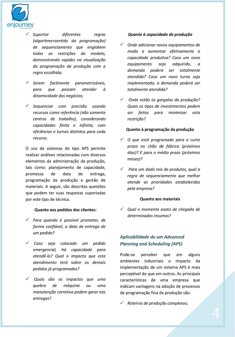 considerando capacidades finita e infinita, com eficiências e turnos distintos para cada recurso.