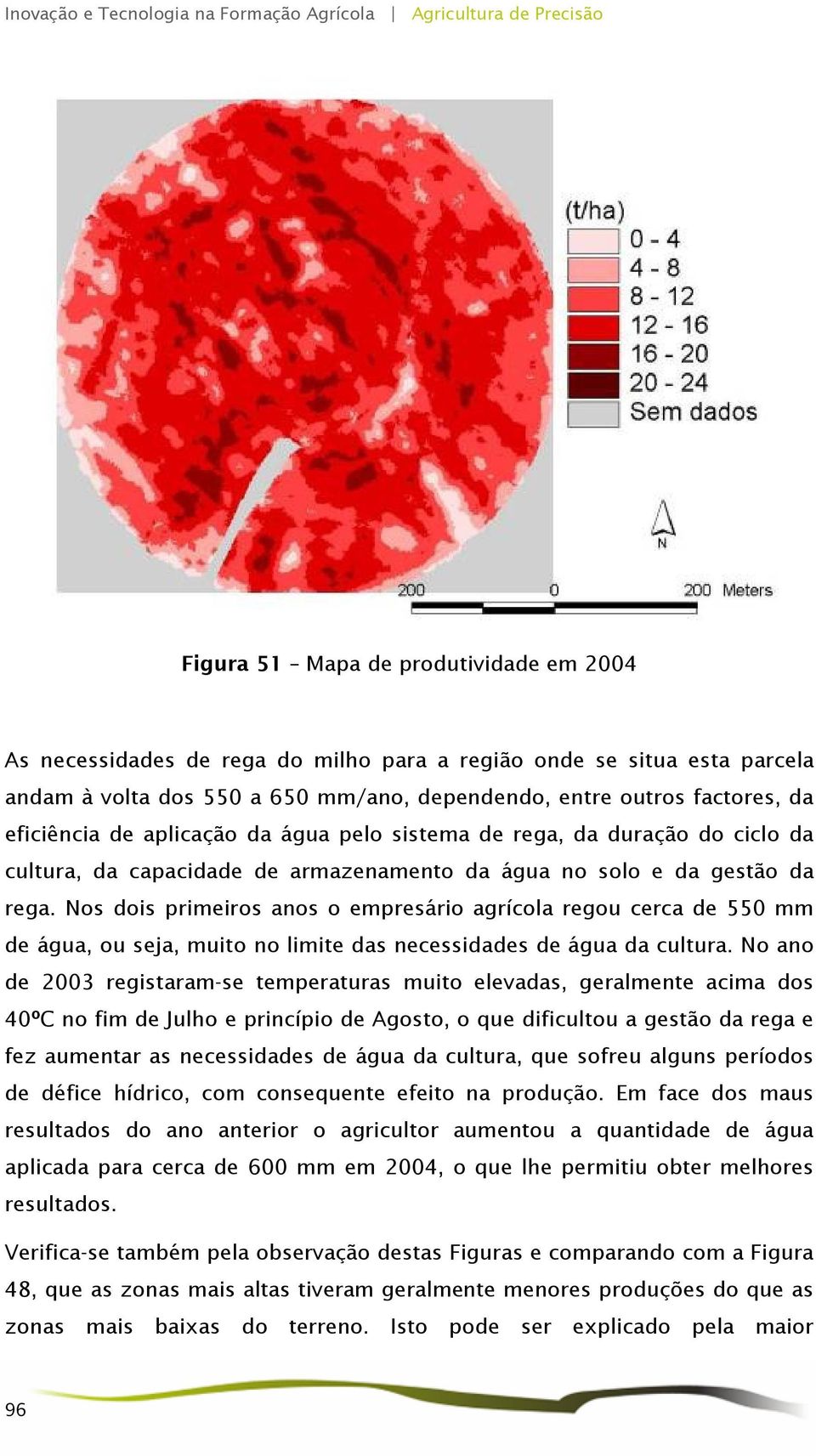 Nos dois primeiros anos o empresário agrícola regou cerca de 550 mm de água, ou seja, muito no limite das necessidades de água da cultura.