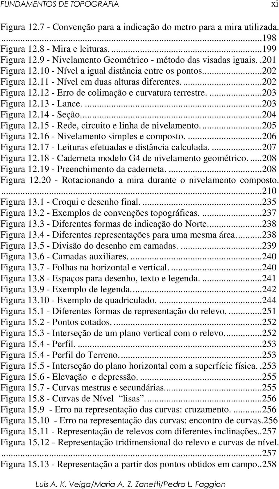 ...203 Figura 12.14 - Seção...204 Figura 12.15 - Rede, circuito e linha de nivelamento...205 Figura 12.16 - Nivelamento simples e composto....206 Figura 12.