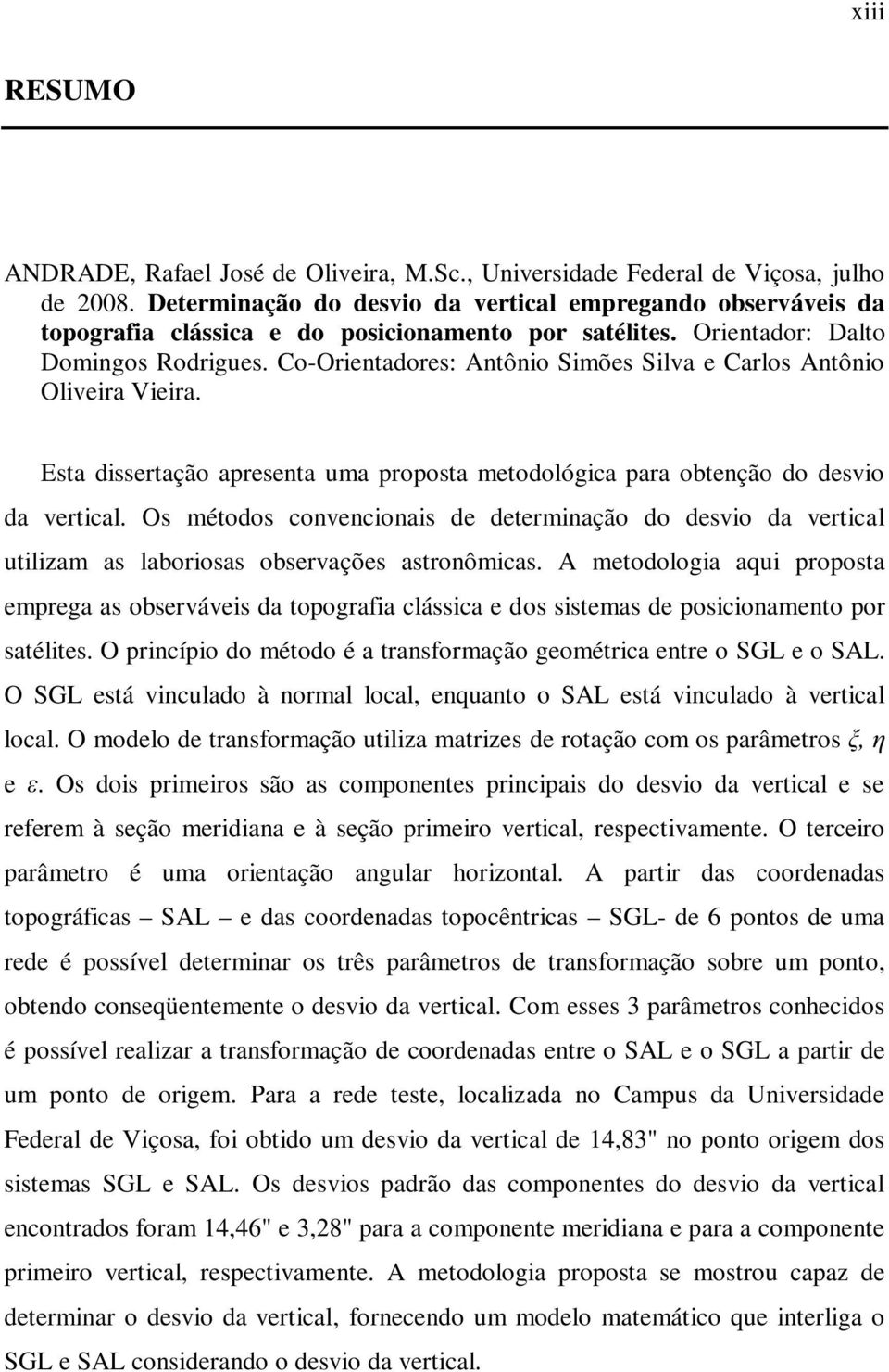 Co-Orientadores: Antônio Simões Silva e Carlos Antônio Oliveira Vieira. Esta dissertação apresenta uma proposta metodológica para obtenção do desvio da vertical.
