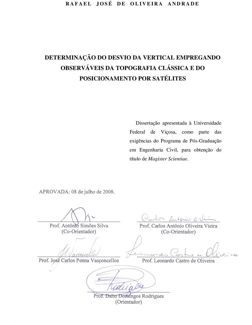 Engenharia Civil, para obtenção do título de Magister Scientiae. APROVADA: 08 de julho de 008. Prof. Antônio Simões Silva (Co-Orientador) Prof.