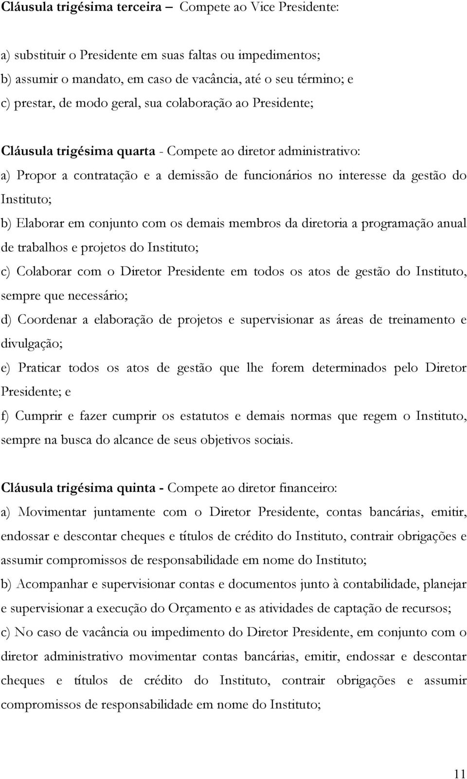 Elaborar em conjunto com os demais membros da diretoria a programação anual de trabalhos e projetos do Instituto; c) Colaborar com o Diretor Presidente em todos os atos de gestão do Instituto, sempre