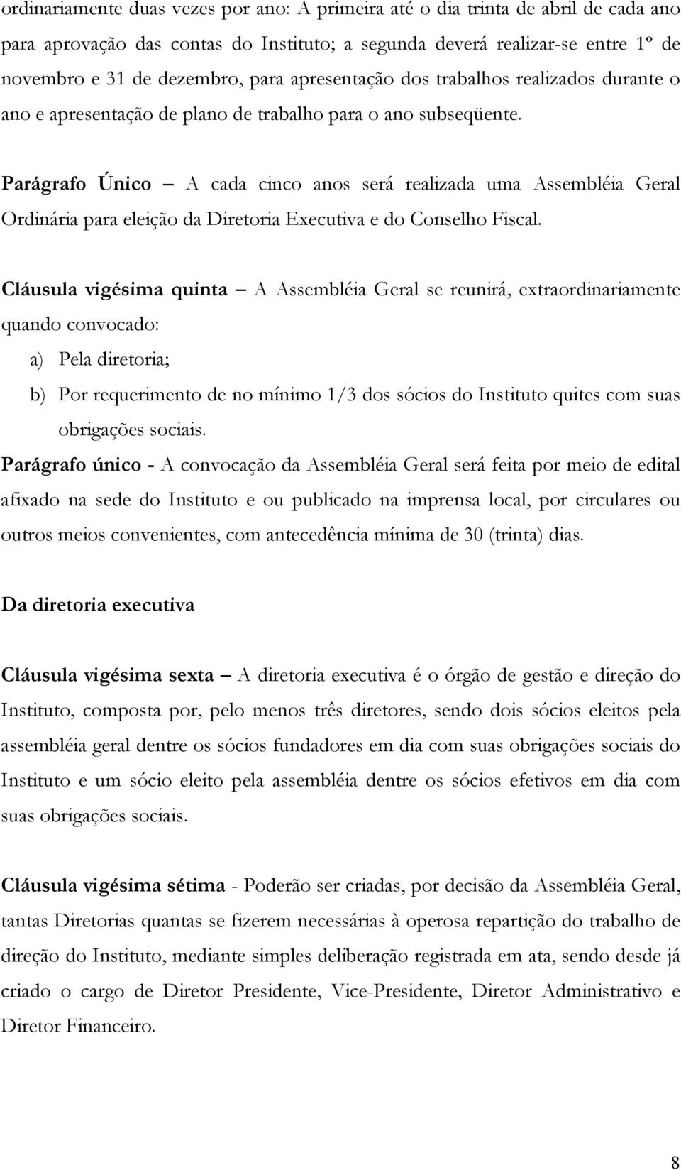 Parágrafo Único A cada cinco anos será realizada uma Assembléia Geral Ordinária para eleição da Diretoria Executiva e do Conselho Fiscal.