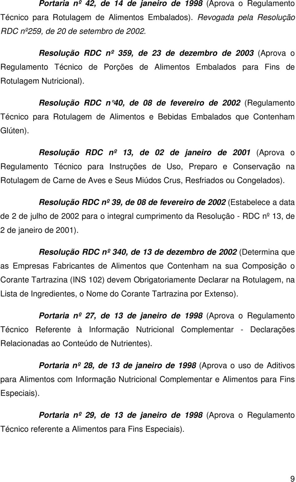 Resolução RDC n 40, de 08 de fevereiro de 2002 (Regulamento Técnico para Rotulagem de Alimentos e Bebidas Embalados que Contenham Glúten).