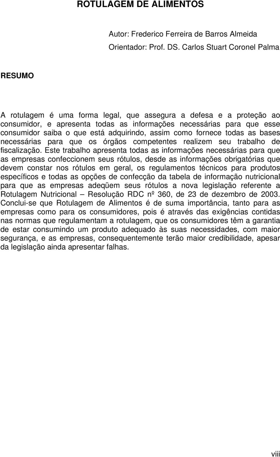 está adquirindo, assim como fornece todas as bases necessárias para que os órgãos competentes realizem seu trabalho de fiscalização.